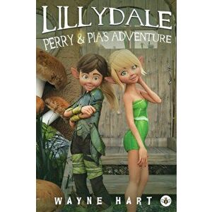 Lillydale - Perry and Pia's Adventure, Paperback - Wayne Hart imagine