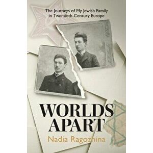 Worlds Apart: The Journeys of My Jewish Family in Twentieth-Century Europe, Paperback - Nadia Ragozhina imagine