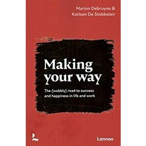 Making Your Way: The (Wobbly) Road to Success and Happiness in Life and Work, Paperback - Marion Debruyne imagine
