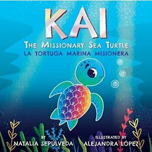 Kai The Missionary Sea Turtle- Kai la tortuga marina misionera, Paperback - Natalia Sepulveda imagine