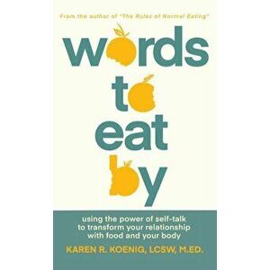Words to Eat by: Using the Power of Self-Talk to Transform Your Relationship with Food and Your Body, Hardcover - Karen Koenig imagine