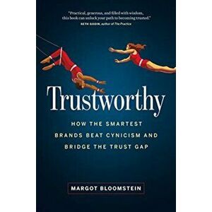 Trustworthy: How the Smartest Brands Beat Cynicism and Bridge the Trust Gap, Hardcover - Margot Bloomstein imagine