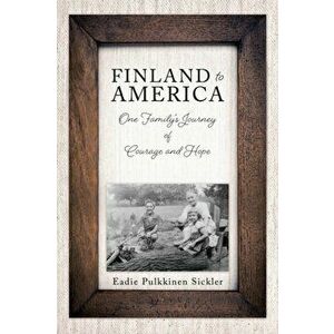 Finland to America: One Family's Journey of Courage and Hope, Paperback - Eadie Pulkkinen Sickler imagine