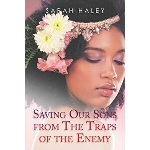 Saving Our Sons from the Traps of the Enemy, Paperback - Sarah Haley imagine