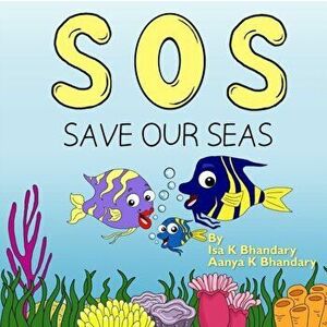 SOS Save Our Seas, Paperback - Isa K. Bhandary imagine