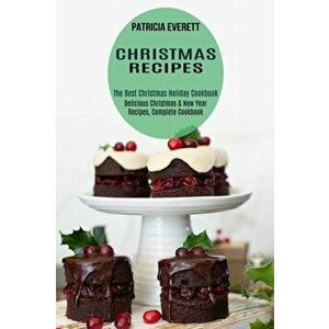 Christmas Recipes: The Best Christmas Holiday Cookbook (Delicious Christmas & New Year Recipes, Complete Cookbook) - Patricia Everett imagine
