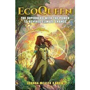 EcoQueen: The Superhero with the Power to Reverse Climate Change, Paperback - Joanna Measer Kanow imagine