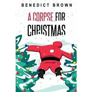 A Corpse for Christmas: A Warm and Witty Standalone Christmas Mystery, Paperback - Benedict Brown imagine