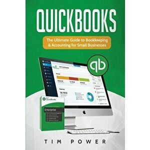 QuickBooks: The Ultimate Guide to Bookkeeping & Accounting for Small Businesses, Paperback - Tim Power imagine