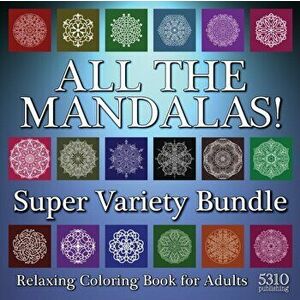 All The Mandalas! Super Variety Bundle: Relaxing Coloring Book for Adults, Paperback - Alex Williams imagine