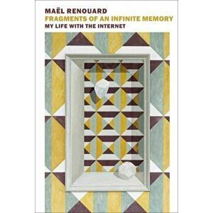 Fragments of an Infinite Memory: My Life with the Internet, Paperback - Mael Renouard imagine