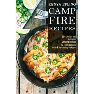 Campfire Recipes: 50 Comfort and Satisfying Camping Recipes (The Family Camping Guide & the Camping Cookbook), Paperback - Kenya Epling imagine