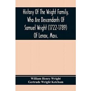 History Of The Wright Family, Who Are Descendants Of Samuel Wright (1722-1789) Of Lenox, Mass., With Lineage Back To Thomas Wright (1610-1670) Of Weth imagine