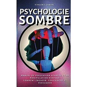 Psychologie Sombre: Manuel de Persuasion Avancée et de Manipulation Mentale: comment engager, convaincre et persuader - Vincent Caron imagine