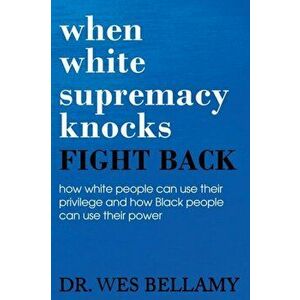 When White Supremacy Knocks, Fight Back! How White People Can Use Their Privilege and How Black People Can Use Their Power. - Wesley Bellamy imagine