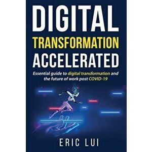 Digital Transformation Accelerated: Essential guide to digital transformation and the future of work post COVID-19 - Eric Lui imagine