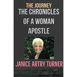 The Journey: The Chronicles of a Woman Apostle, Paperback - Janice Artry-Turner imagine