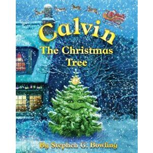 Calvin the Christmas Tree: The greatest Christmas tree of all., Paperback - Stephen G. Bowling imagine