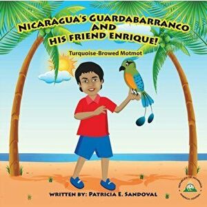 Nicaragua's Guardabarranco and His Friend Enrique!: Turquoise-Browed Motmot, Paperback - Patricia E. Sandoval imagine