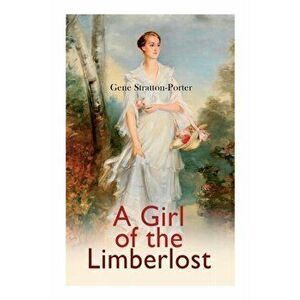 A Girl of the Limberlost: Romance Novel, Paperback - Gene Stratton-Porter imagine