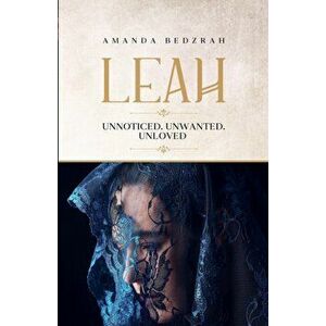 Leah: Unnoticed. Unwanted. Unloved, Paperback - Amanda Bedzrah imagine