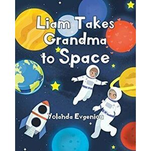 Liam Takes Grandma to Space, Paperback - Yolanda Evgeniou imagine
