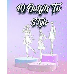 40 Outfits To Style: Create Your Fashion Style Workbook - Drawing Workbook for Teens and Adults - Fashion Design Drawings Outfits - *** imagine