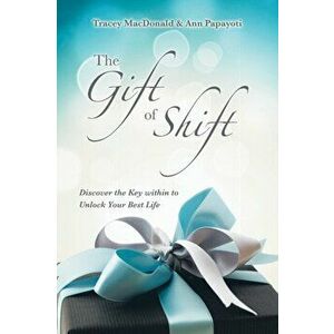 The Gift of Shift: Discover the Key Within to Unlock Your Best Life, Paperback - Tracey MacDonald imagine