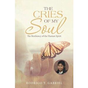 The Cries of My Soul: The Resiliency of the Human Spirit, Paperback - Rodrigo T. Gabriel imagine
