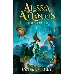 Alessia in Atlantis: The Forbidden Vial, Paperback - Nathalie Laine imagine