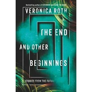 The End and Other Beginnings: Stories from the Future, Paperback - Veronica Roth imagine