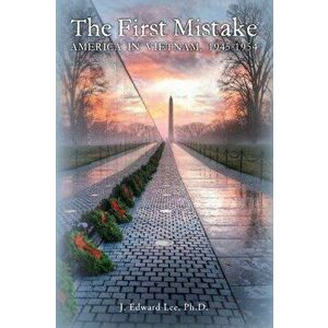 The First Mistake: America In Vietnam, 1945-1954, Paperback - J. Edward Lee imagine