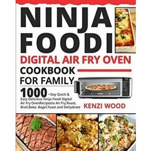 Ninja Foodi Digital Air Fry Oven Cookbook for Family: 1000-Day Quick & Easy Delicious Ninja Foodi Digital Air Fry Oven Recipes to Air Fry, Roast, Broi imagine