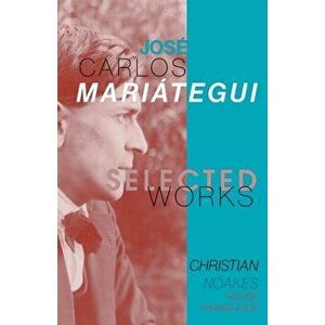 Selected Works of José Carlos Mariátegui, Paperback - Christian Noakes imagine