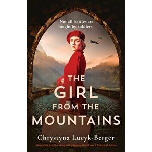 The Girl from the Mountains: Absolutely heartbreaking and gripping World War 2 historical fiction, Paperback - Chrystyna Lucyk-Berger imagine