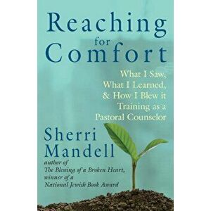 Reaching for Comfort: What I Saw, What I Learned, and How I Blew it Training as a Pastoral Counselor, Paperback - Sherri Mandell imagine
