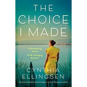 The Choice I Made: An utterly compelling and emotional page-turner about finding your true home, Paperback - Cynthia Ellingsen imagine