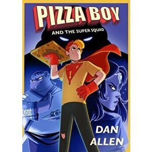 Pizza Boy and the Super Squad, Paperback - Dan Allen imagine
