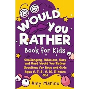 Would You Rather Book For Kids: Challenging, Hilarious, Easy and Hard Would You Rather Questions for Boys and Girls Ages 6, 7, 8, 9, 10, 11 Years Old imagine