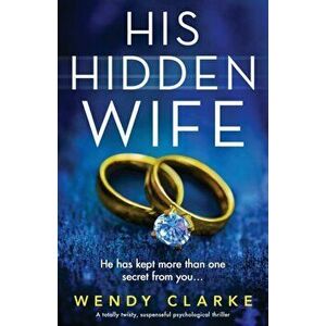 His Hidden Wife: A totally twisty, suspenseful psychological thriller, Paperback - Wendy Clarke imagine