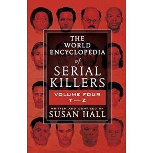 The World Encyclopedia Of Serial Killers: Volume Four T-Z, Paperback - Susan Hall imagine