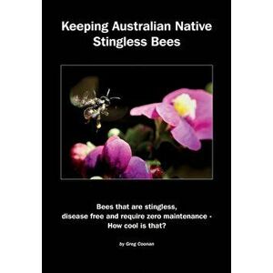 Keeping Australian Native Stingless Bees, Paperback - Greg Coonan imagine
