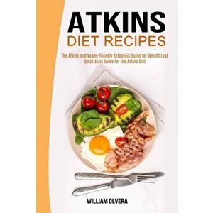 Atkins Diet Recipes: The Atkins and Vegan-friendly Ketogenic Guide for Weight Loss (Quick Start Guide for the Atkins Diet) - William Olvera imagine