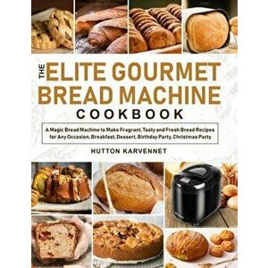 The Elite Gourmet Bread Machine Cookbook: A Magic Bread Machine to Make Fragrant, Tasty and Fresh Bread Recipes for Any Occasion, Breakfast, Dessert, imagine