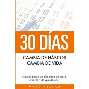 30 Días - Cambia de hábitos, cambia de vida: Algunos pasos simples cada día para crear la vida que deseas, Paperback - Marc Reklau imagine