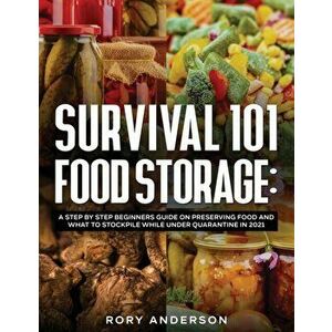 Survival 101 Food Storage: A Step by Step Beginners Guide on Preserving Food and What to Stockpile While Under Quarantine in 2021 - Rory Anderson imagine