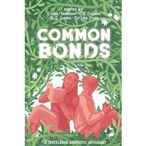 Common Bonds: A Speculative Aromantic Anthology, Paperback - Claudie Arseneault imagine