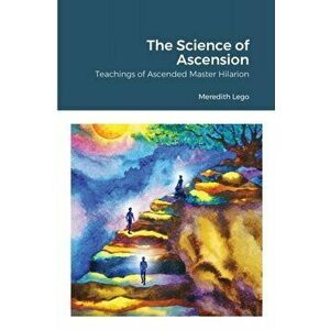 The Science of Ascension: Channeled Teaching of Ascended Master Hilarion: Channeled Teaching of Ascended Master Hilarion - Meredith Lego imagine