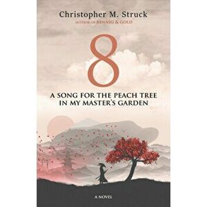 8: A Song for the Peach Tree In My Master's Garden, Paperback - Christopher M. Struck imagine