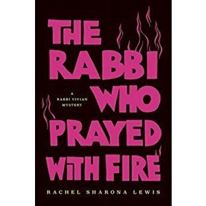 The Rabbi Who Prayed with Fire, Paperback - Rachel Sharona Lewis imagine
